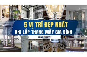 5 VỊ TRÍ ĐẸP NHẤT ĐỂ LẮP THANG MÁY GIA ĐÌNH